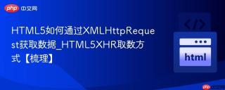 HTML5如何通过XMLHttpRequest获取数据_HTML5XHR取数方式【梳理】