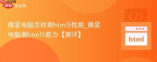 微星电脑怎样测html5性能_微星电脑测html5能力【测评】