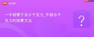 一牛顿等于多少千克力_牛顿与千克力的换算方法