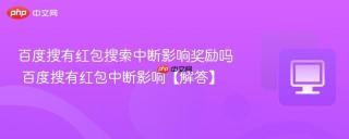 百度搜有红包搜索中断影响奖励吗 百度搜有红包中断影响【解答】