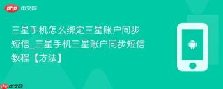 三星手机怎么绑定三星账户同步短信_三星手机三星账户同步短信教程【方法】