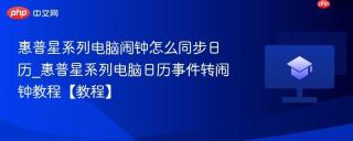 惠普星系列电脑闹钟怎么同步日历_惠普星系列电脑日历事件转闹钟教程【教程】