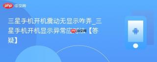 三星手机开机震动无显示咋弄_三星手机开机显示异常应对法【答疑】