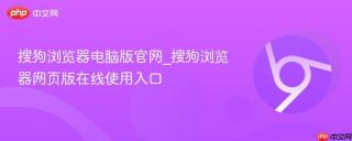搜狗浏览器电脑版官网_搜狗浏览器网页版在线使用入口