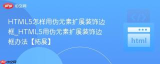 html5怎样用伪元素扩展装饰边框_html5用伪元素扩展装饰边框办法【拓展】