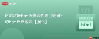 IE浏览器html5兼容性差_增强IE的html5兼容法【强化】