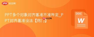 PPT多个对象对齐基准不准咋定_PPT对齐基准设法【窍门】
