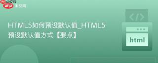 HTML5如何预设默认值_HTML5预设默认值方式【要点】