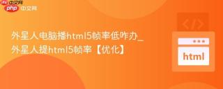 外星人电脑播html5帧率低咋办_外星人提html5帧率【优化】