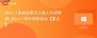 Win11系统加密怎么导入外部密钥_Win11导外部密钥法【要点】
