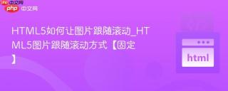 HTML5如何让图片跟随滚动_HTML5图片跟随滚动方式【固定】