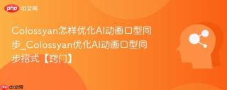 Colossyan怎样优化AI动画口型同步_Colossyan优化AI动画口型同步招式【窍门】