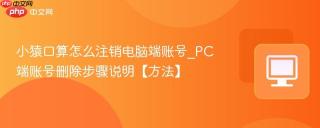 小猿口算怎么注销电脑端账号_PC端账号删除步骤说明【方法】