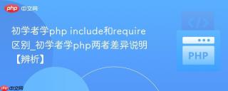 初学者学php include和require区别_初学者学php两者差异说明【辨析】