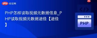 php怎样读取视频元数据信息_php读取视频元数据途径【途径】