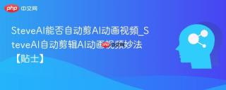 SteveAI能否自动剪AI动画视频_SteveAI自动剪辑AI动画视频妙法【贴士】