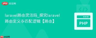 laravel路由灵活吗_探究laravel路由定义与匹配逻辑【路由】