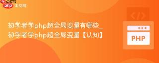 初学者学php超全局变量有哪些_初学者学php超全局变量【认知】