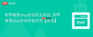 初学者学php会话怎么开启_初学者学php会话开启方式【会话】