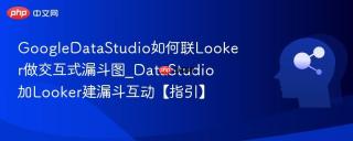 GoogleDataStudio如何联Looker做交互式漏斗图_DataStudio加Looker建漏斗互动【指引】