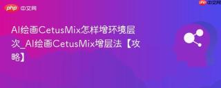 AI绘画CetusMix怎样增环境层次_AI绘画CetusMix增层法【攻略】