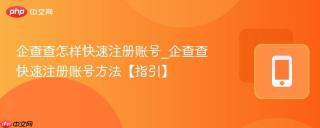 企查查怎样快速注册账号_企查查快速注册账号方法【指引】