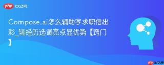 compose.ai怎么辅助写求职信出彩_输经历选调亮点显优势【窍门】