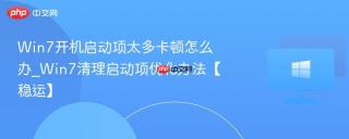 Win7开机启动项太多卡顿怎么办_Win7清理启动项优化办法【稳运】