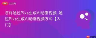 怎样通过Pika生成AI动画视频_通过Pika生成AI动画视频方式【入门】