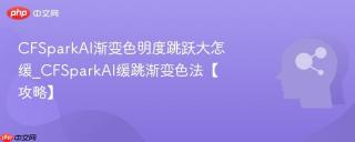 cfsparkai渐变色明度跳跃大怎缓_cfsparkai缓跳渐变色法【攻略】