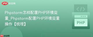 Phpstorm怎样配置PHP环境变量_Phpstorm配置PHP环境变量操作【梳理】