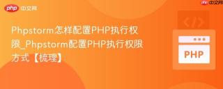 Phpstorm怎样配置PHP执行权限_Phpstorm配置PHP执行权限方式【梳理】