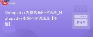 Notepad++怎样高亮PHP语法_Notepad++高亮PHP语法法【基础】