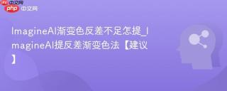 imagineai渐变色反差不足怎提_imagineai提反差渐变色法【建议】