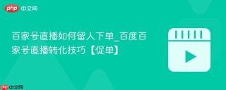 百家号直播如何留人下单_百度百家号直播转化技巧【促单】
