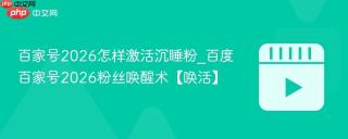 百家号2026怎样激活沉睡粉_百度百家号2026粉丝唤醒术【唤活】