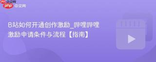 b站如何开通创作激励_哔哩哔哩激励申请条件与流程【指南】