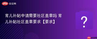 育儿补贴申请需要社区盖章吗 育儿补贴社区盖章要求【要求】