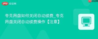夸克网盘如何关闭自动续费_夸克网盘关闭自动续费操作【注意】