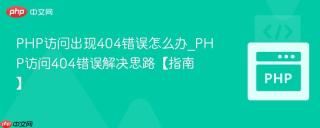 PHP访问出现404错误怎么办_PHP访问404错误解决思路【指南】