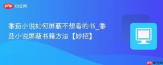 番茄小说如何屏蔽不想看的书_番茄小说屏蔽书籍方法【妙招】