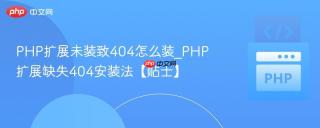 PHP扩展未装致404怎么装_PHP扩展缺失404安装法【贴士】
