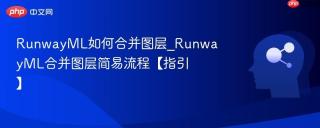 RunwayML如何合并图层_RunwayML合并图层简易流程【指引】