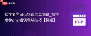 初学者学php错误怎么调试_初学者学php错误调试技巧【排错】