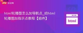 html轮播图怎么加导航点_给html轮播图加指示点教程【组件】