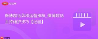 微博超话怎样运营涨粉_微博超话主持维护技巧【经验】