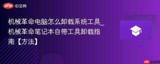 机械革命电脑怎么卸载系统工具_机械革命笔记本自带工具卸载指南【方法】
