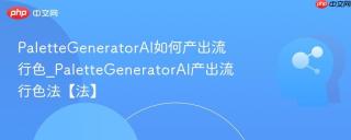PaletteGeneratorAI如何产出流行色_PaletteGeneratorAI产出流行色法【法】