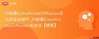 AI绘画EimisAnimeDiffusion怎么定发丝细节_AI绘画EimisAnimeDiffusion发丝法【精要】