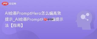 AI绘画PromptHero怎么编高效提示_AI绘画PromptHero编提示法【指南】